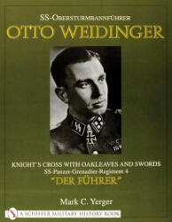 SS-Obersturmbannfuhrer Otto Weidinger: Knight's Crs with Oakleaves and Swords SS-Panzer-Grenadier-Regiment 4 "Der Fuhrer" - Mark C. Yerger (2000)