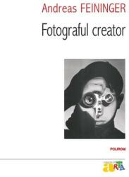 Fotograful creator - Andreas Feininger (ISBN: 9789734652716)