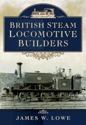 British Steam Locomotive Builders - James W Lowe (2014)
