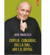 Cuplul conjugal, ori la bal, ori la spital - Bebe Mihaescu (ISBN: 9789734653553)