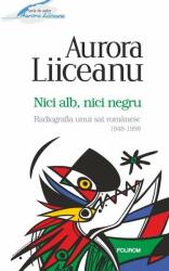 Nici alb, nici negru. Radiografia unui sat românesc, 1948-1998 (ISBN: 9789734654291)
