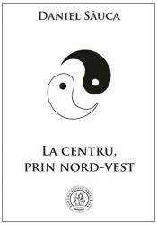 La centru, prin nord-vest (ISBN: 9786068699158)