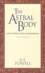 The Astral Body: And Other Astral Phenomena - Arthur E. Powell, A. E. Powell (ISBN: 9780835604383)