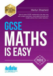 GCSE Maths Is Easy: Pass GCSE mathematics the easy way with unique exercises memorable formulas and insider advice from maths teachers. P (2015)