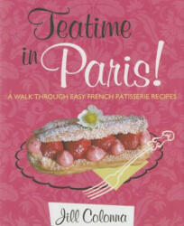 Teatime in Paris! A Walk Through Easy French Patisserie Recipes - Jill Colonna (2015)