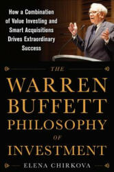 Warren Buffett Philosophy of Investment: How a Combination of Value Investing and Smart Acquisitions Drives Extraordinary Success - Elena Chirkova (2015)
