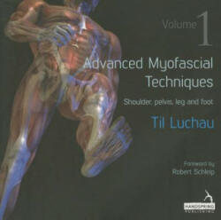 Advanced Myofascial Techniques - Volume 1: Shoulder Pelvis Leg and Foot (2014)