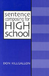 Sentence Composing for High School: A Worktext on Sentence Variety and Maturity - Don Killgallon, Donald Killgallon (ISBN: 9780867094282)