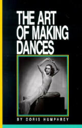 Art of Making Dances - Doris Humphrey, Barbara Pollack, Doris Humphrey, Tjaart Schillhorn Van Veen (ISBN: 9780871271587)