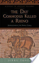 The Day Commodus Killed a Rhino: Understanding the Roman Games (2014)