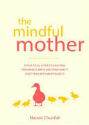 The Mindful Mother: A Practical and Spiritual Guide to Enjoying Pregnancy Birth and Beyond with Mindfulness (2015)