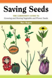 Saving Seeds: The Gardener's Guide to Growing and Saving Vegetable and Flower Seeds - Marc Rogers, Ben Watson (ISBN: 9780882666341)