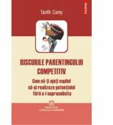 Riscurile parentingului competitiv - Tanith Carey (ISBN: 9789734653140)
