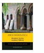Modelul Antim, Modelul Paltinis. Cercuri de studiu si prietenie spirituala - Anca Manolescu (ISBN: 9789735048617)