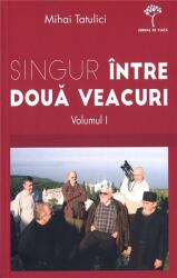 Singur intre doua veacuri - volumul I. Cum am ajuns acolo - Mihai Tatulici (ISBN: 9786068403953)