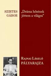 Szirtes Gábor - Dráma Hõsének Jöttem A Világra - Rajnai László Pályarajza (ISBN: 9786155553059)