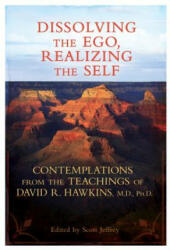Dissolving the Ego Realizing the Self: Contemplations from the Teachings of David R. Hawkins M. D. Ph. D. (ISBN: 9781401931155)