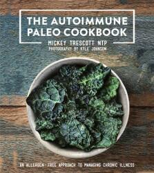 The Autoimmune Paleo Cookbook: An Allergen-Free Approach to Managing Chronic Illness - Mickey Trescott (2015)