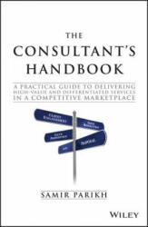 Consultant's Handbook - A Practical Guide to Delivering High-Value and Differentiated Dervices in a Competitive Marketplace - Samir Parikh (2015)