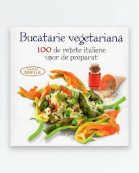 BUCATARIE VEGETARIANA - 100 de retete italiene usor de preparat (2015)
