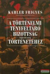 Kahler Frigyes - A Történelmi Tényfeltáró Bizottság - Kahler-bizottság - történetéhez (ISBN: 9789636627720)