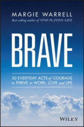 Brave - 50 Everyday Acts of Courage to Thrive in Work, Love and Life - Margie Warrell (2015)