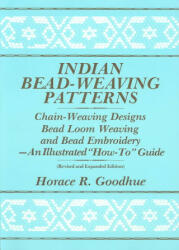 Indian Bead-Weaving Patterns: Chain-Weaving Designs Bead Loom Weaving and Bead Embroidery - An Illustrated "How-To" Guide - Horace R. Goodhue (ISBN: 9780961350314)