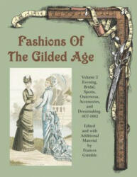 Fashions of the Gilded Age, Volume 2: Evening, Bridal, Sports, Outerwear, Accessories, and Dressmaking 1877-1882 - Frances Grimble (ISBN: 9780963651761)