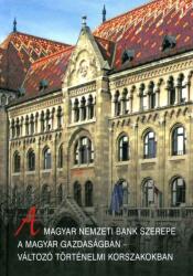A magyar nemzeti bank szerepe a magyar gazdaságban - változó történelmi korszako (ISBN: 9789638976901)