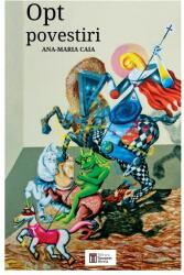Opt Povestiri - Ana-Maria Caia (ISBN: 9786069388235)