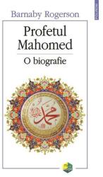 Profetul Mahomed. O biografie - Barnaby Rogerson (ISBN: 9789734653706)