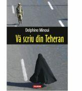 Va scriu din Teheran - Delphine Minoui (ISBN: 9789734654185)
