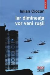 Iar dimineata vor veni rusii - Iulian Ciocan (ISBN: 9789734655274)