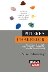 Puterea chakrelor. Deblocheaza-ti cei sapte centri energetici ai vindecarii, fericirii si transformarii - Susan Shumsky (ISBN: 9786068566344)