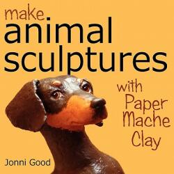 Make Animal Sculptures with Paper Mache Clay - Jonni Good (ISBN: 9780974106519)