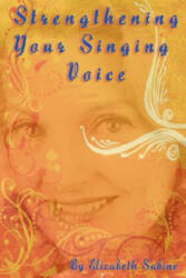 Strengthening Your Singing Voice - Elizabeth Sabine (ISBN: 9780974941172)