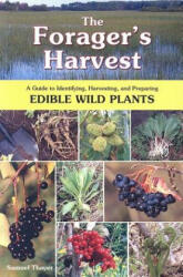 The Forager's Harvest: A Guide to Identifying, Harvesting, and Preparing Edible Wild Plants - Samuel Thayer (ISBN: 9780976626602)