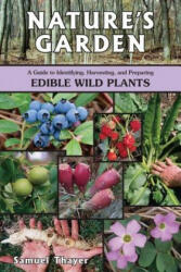 Nature's Garden: A Guide to Identifying, Harvesting, and Preparing Edible Wild Plants - Samuel Thayer (ISBN: 9780976626619)