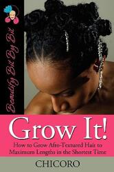 Grow It: How to Grow Afro-Textured Hair to Maximum Lengths in the Shortest Time (ISBN: 9780982068908)