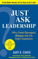Just Ask Leadership: Why Great Managers Always Ask the Right Questions - Gary B. Cohen (2015)