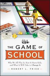 The Game of School: Why We All Play It How It Hurts Kids and What It Will Take to Change It (2015)