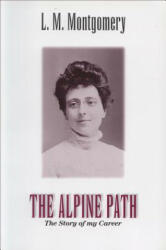 The Alpine Path: The Story of My Career - Lucy Maud Montgomery (1997)