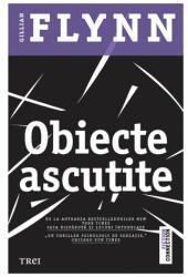 Obiecte ascutite - Gillian Flynn. Traducere de Bogdan Perdivara (2015)