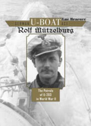 German U-Boat Ace Rolf Mutzelburg: The Patrols of U-201 in World War II - Luc Braeuer (2015)