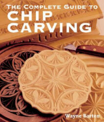 Complete Guide to Chip Carving - Wayne Barton (ISBN: 9781402741289)