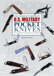 Complete Book of U. S. Military Pocket Knives: From the Revolutionary War to the Present - Michael W. Silvey (2015)
