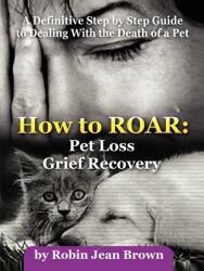 How to Roar: Pet Loss Grief Recovery (ISBN: 9781411656536)
