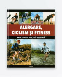 Alergare, Ciclism si Fitness. Enciclopedie practica ilustrata (ISBN: 9789737146625)