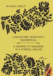 A MAGYAR MINT IDEGEN NYELV GRAMMATIKÁJA - A GRAMMAR OF HUNGARIAN AS A FOREIGN LANGUAGE (2015)