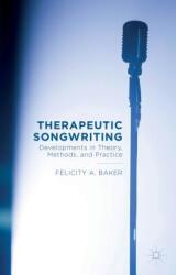 Therapeutic Songwriting: Developments in Theory Methods and Practice (2015)